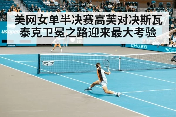 美网女单半决赛高芙对决斯瓦泰克卫冕之路迎来最大考验